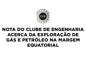 NOTA DO CLUBE DE ENGENHARIA ACERCA DA EXPLORAÇÃO DE GÁS E PETRÓLEO NA MARGEM EQUATORIAL